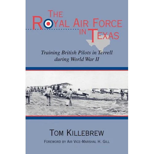 The Royal Air Force in Texas: Training British Pilots in Terrell During World War II
