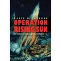 Operation Rising Sun: The Sinking of Japan's Secret Submarine I-52