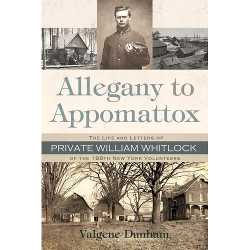 Allegany to Appomattox: The Life and Letters of Private William Whitlock of the 188th New York Volunteers