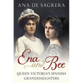 Ena and Bee: Queen Victoria's Spanish Granddaughters - Hardcover