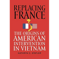 Replacing France: The Origins of American Intervention in Vietnam
