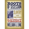 Roots of Secession: Slavery and Politics in Antebellum Virginia