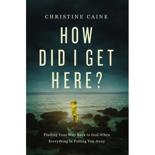 How Did I Get Here?: Finding Your Way Back to God When Everything Is Pulling You Away - Hardcover