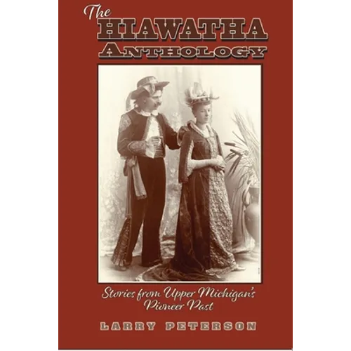 The Hiawatha Anthology: Stories from Upper Michigan's Pioneer Past