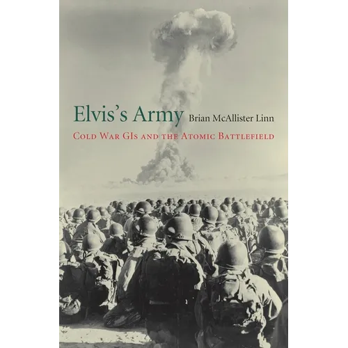 Elvis's Army: Cold War GIs and the Atomic Battlefield