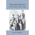These Men She Gave: Civil War Diary of Athens, Georgia