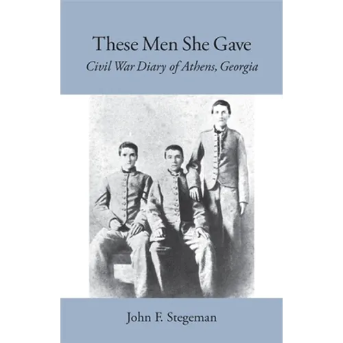 These Men She Gave: Civil War Diary of Athens, Georgia