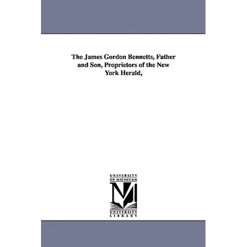 The James Gordon Bennetts, Father and Son, Proprietors of the New York Herald,
