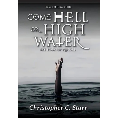 Come Hell or High Water: The Book of Raphael - Hardcover
