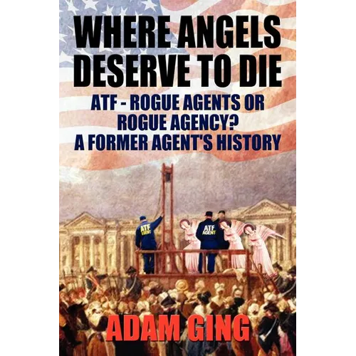 Where Angels Deserve to Die/ATF-Rogue Agents or Rogue Agency? A Former Agent's History