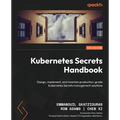 Kubernetes Secrets Handbook: Design, implement, and maintain production-grade Kubernetes Secrets management solutions - Paperback