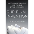 Our Final Invention: Artificial Intelligence and the End of the Human Era - Paperback