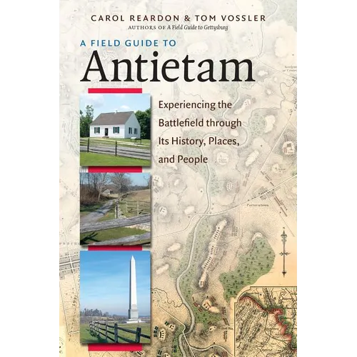 A Field Guide to Antietam: Experiencing the Battlefield Through Its History, Places, and People - Paperback