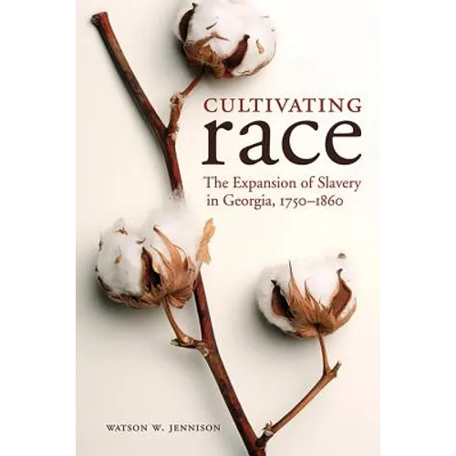 Cultivating Race: The Expansion of Slavery in Georgia, 1750-1860