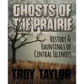 Ghosts of the Prairie: History & Hauntings of Central Illinois