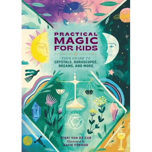 Practical Magic for Kids: Your Guide to Crystals, Horoscopes, Dreams, and More - Hardcover