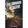 The Tornado Detective: Exploring the Science of Tornados - Paperback