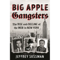Big Apple Gangsters: The Rise and Decline of the Mob in New York