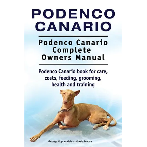 Podenco Canario. Podenco Canario Complete Owners Manual. Podenco Canario book for care, costs, feeding, grooming, health and training. - Paperback