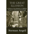 The Great Illusion A Study of the Relation of Military Power to National Advantage