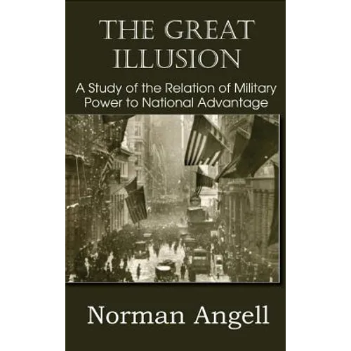 The Great Illusion A Study of the Relation of Military Power to National Advantage