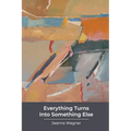Everything Turns Into Something Else: poems - Paperback