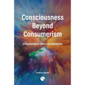 Consciousness Beyond Consumerism: A Psychological Path to Sustainability - Paperback