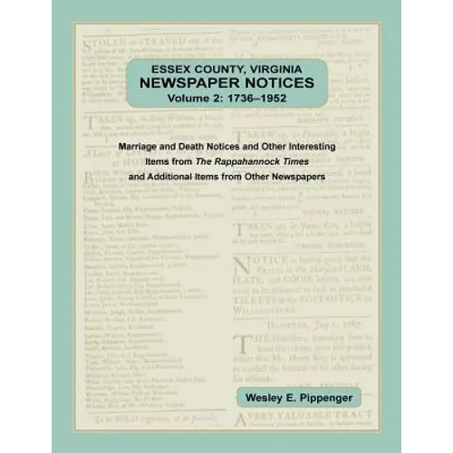 Essex County, Virginia Newspaper Notices, Volume 2, 1736-1952: Marriage and Death Notices and Other Interesting Items from ﻿The Rappahannock Ti