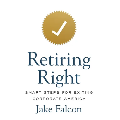 Retiring Right: Smart Steps for Exiting Corporate America - Hardcover