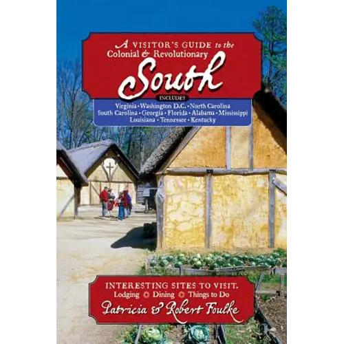 Visitor's Guide to the Colonial & Revolutionary South: Includes Delaware, Virginia, North Carolina, South Carolina, Georgia, Florida, Louisiana, and M