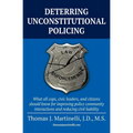 Deterring Unconstitutional Policing: What all cops, civic leaders, and citizens should know for improving police community interactions and reducing c - Paperback