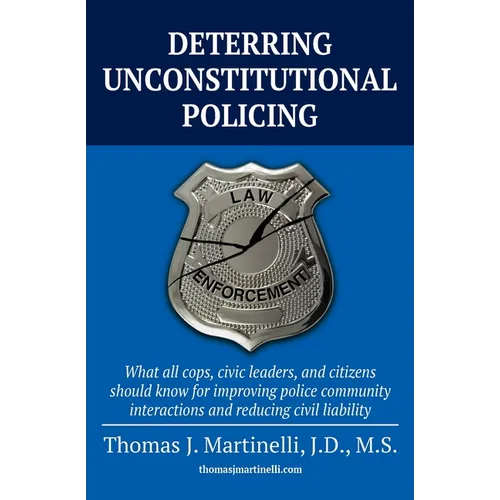 Deterring Unconstitutional Policing: What all cops, civic leaders, and citizens should know for improving police community interactions and reducing c - Paperback
