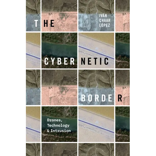 The Cybernetic Border: Drones, Technology, and Intrusion - Hardcover