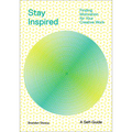 Stay Inspired: Finding Motivation for Your Creative Work - Paperback