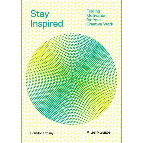 Stay Inspired: Finding Motivation for Your Creative Work - Paperback