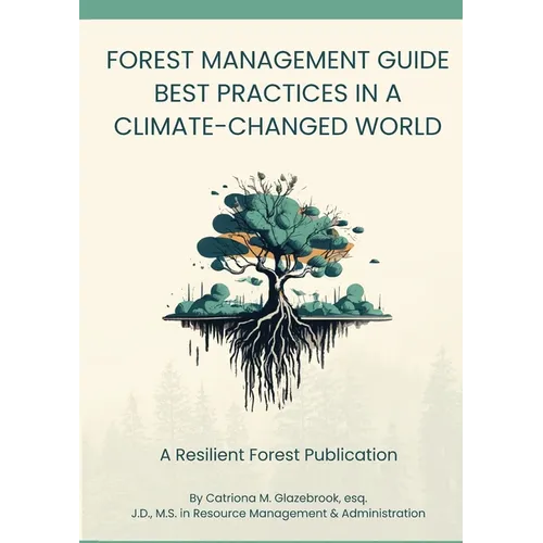Forest Management Guide: Best Practices in a Climate-Changed World: Best Practices in a Climate Changed World - Paperback