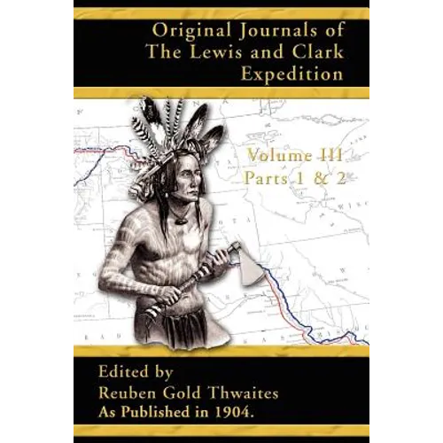 Original Journals of the Lewis and Clark Expedition: 1804-1806; Part 1 & 2 of Volume 3