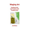 Waging Art: Tackling Grief and Trauma with Creative Arts - Paperback