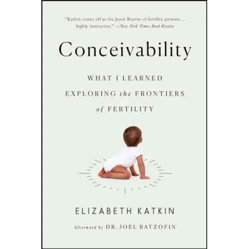 Conceivability: What I Learned Exploring the Frontiers of Fertility - Paperback