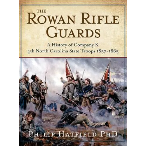 The Rowan Rifle Guards: A History of Company K, 4th North Carolina State Troops 1857-1865