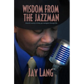 Wisdom from the Jazzman: Smooth Words to Help You Navigate Through Life - Paperback
