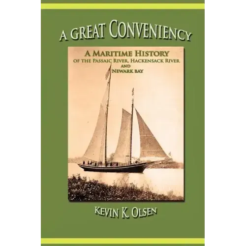 A Great Conveniency - A Maritime History of the Passaic River, Hackensack River, and Newark Bay