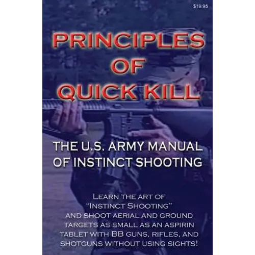 Principles of Quick Kill - The U.S. Army Manual of Instinct Shooting: Learn to accurately shoot targets as small as an aspirin tablet with a BB gun wi - Paperback