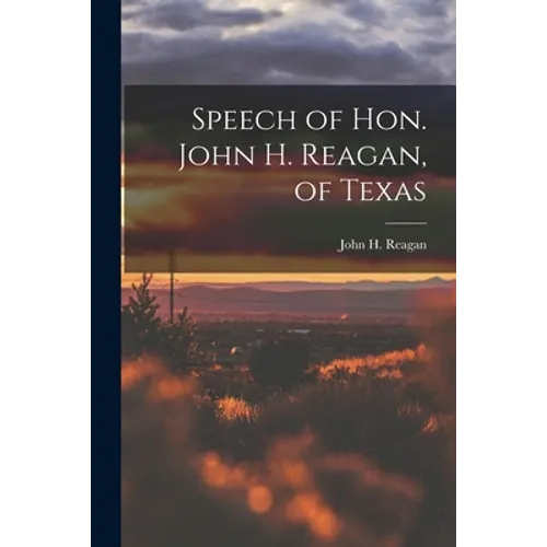 Speech of Hon. John H. Reagan, of Texas