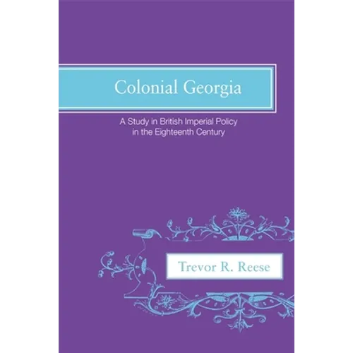 Colonial Georgia: A Study in British Imperial Policy in the Eighteenth Century