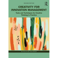 Creativity for Innovation Management: Tools and Techniques for Creative Thinking in Practice - Paperback