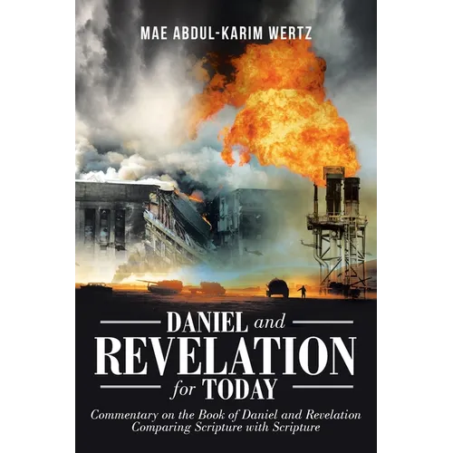 Daniel and Revelation for Today: Commentary on the Book of Daniel and Revelation: Comparing Scripture with Scripture - Paperback