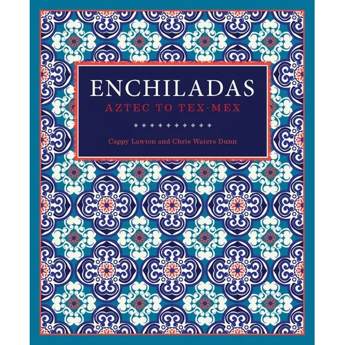 Enchiladas: Aztec to Tex-Mex - Hardcover