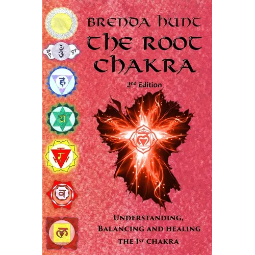 The Root Chakra: Understanding, Balancing and Healing the 1st Chakra - Paperback