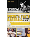 Wichita State Baseball Comes Back: Gene Stephenson and the Making of a Shocker Championship Tradition